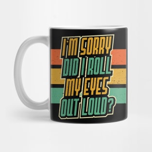 I'm Sorry Did I Roll my Eyes Out Loud Sarcastic Funny Mug